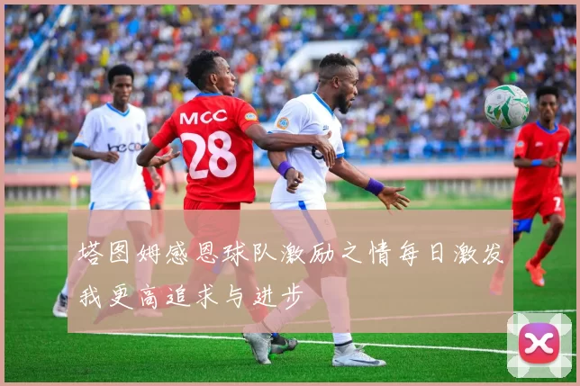 塔图姆感恩球队激励之情每日激发我更高追求与进步